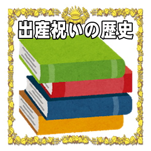 出産祝いの歴史など古代から現代に至るまでの移り変わりを解説